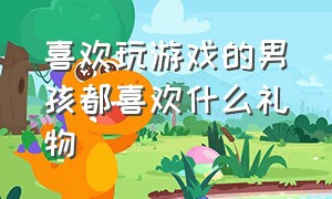 喜欢玩游戏的男孩都喜欢什么礼物