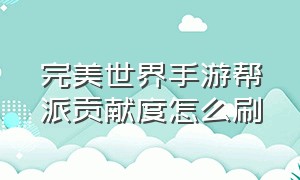 完美世界手游帮派贡献度怎么刷