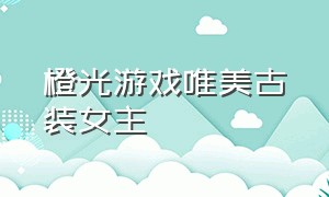 橙光游戏唯美古装女主