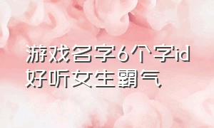 游戏名字6个字id好听女生霸气