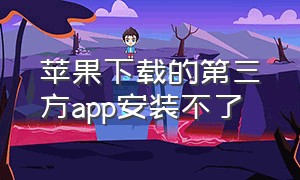 苹果下载的第三方app安装不了