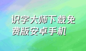 识字大师下载免费版安卓手机