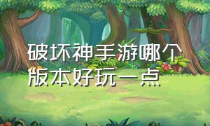 破坏神手游哪个版本好玩一点