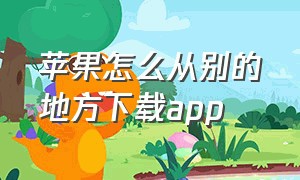 苹果怎么从别的地方下载app