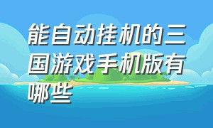 能自动挂机的三国游戏手机版有哪些