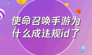 使命召唤手游为什么成违规id了