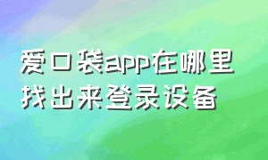 爱口袋app在哪里找出来登录设备