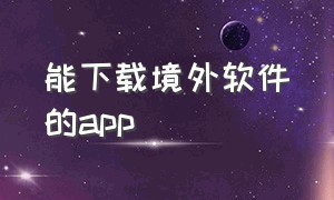 能下载境外软件的app