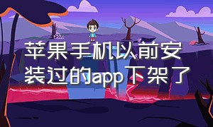 苹果手机以前安装过的app下架了