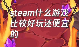 steam什么游戏比较好玩还便宜的