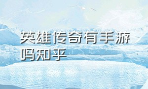 英雄传奇有手游吗知乎