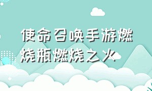 使命召唤手游燃烧瓶燃烧之火