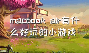 macbook air有什么好玩的小游戏