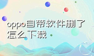 oppo自带软件删了怎么下载