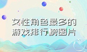 女性角色最多的游戏排行榜图片