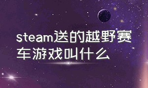 steam送的越野赛车游戏叫什么