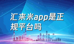 汇来米app是正规平台吗