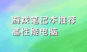 游戏笔记本推荐高性能电脑