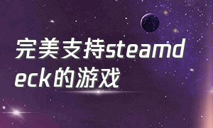 完美支持steamdeck的游戏