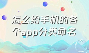 怎么给手机的各个app分类命名