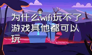 为什么wifi玩不了游戏其他都可以玩