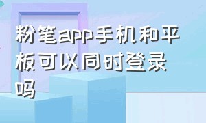 粉笔app手机和平板可以同时登录吗