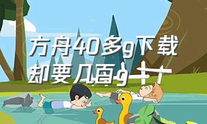 方舟40多g下载却要几百g