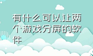 有什么可以让两个游戏分屏的软件