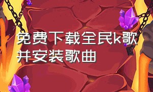 免费下载全民k歌并安装歌曲