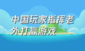 中国玩家指挥老外打赢游戏