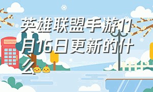 英雄联盟手游11月16日更新的什么