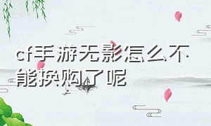 cf手游无影怎么不能换购了呢