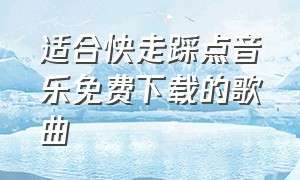 适合快走踩点音乐免费下载的歌曲