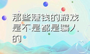 那些赚钱的游戏是不是都是骗人的