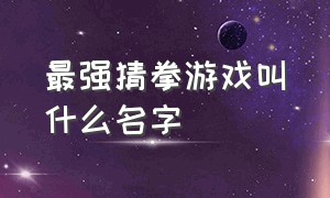 最强猜拳游戏叫什么名字