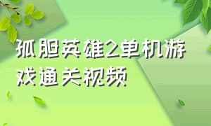 孤胆英雄2单机游戏通关视频