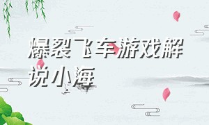 爆裂飞车游戏解说小海