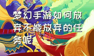 梦幻手游如何放弃不能放弃的任务呢