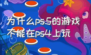 为什么ps5的游戏不能在ps4上玩