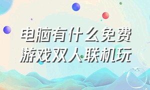 电脑有什么免费游戏双人联机玩