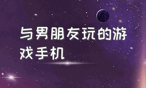 与男朋友玩的游戏手机