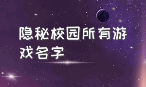 隐秘校园所有游戏名字