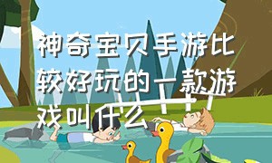 神奇宝贝手游比较好玩的一款游戏叫什么