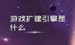 游戏扩建引擎是什么