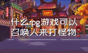 什么rpg游戏可以召唤人来打怪物