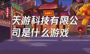 天游科技有限公司是什么游戏