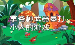 拿各种武器暴打小人的游戏