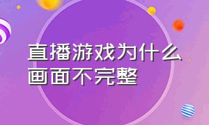 直播游戏为什么画面不完整