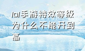 lol手游特效等级为什么不能开到高