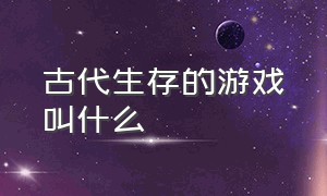 古代生存的游戏叫什么